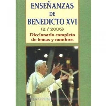 ENSEÑANZAS DE BENEDICTO XVI 22006. DICCIONARIO COMPLETO DE TEMAS Y NOMBRES