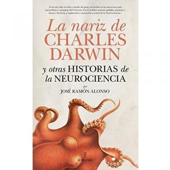 La nariz de Charles Darwin y otras historias de la Neurociencia - José Ramón Alonso Peña