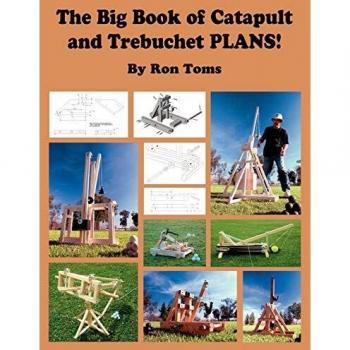Ultimate Catapult and Trebuchet Design Guide: Comprehensive Plans for Building Classic Siege Engines