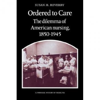 Ordered to Care: The Dilemma of American Nursing, 1850-1945 (Cambridge Studies in the History of Medicine) by Susan M. Reverby - Paperback Edition