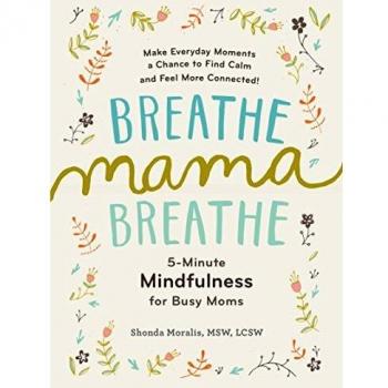 Breathe, Mama, Breathe: 5-Minute Mindfulness for Busy Moms: 1