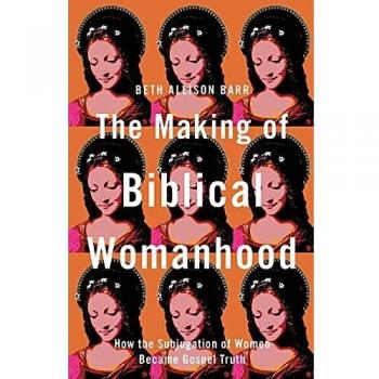 Making of Biblical Womanhood: How the Subjugation of Women Became Gospel Truth