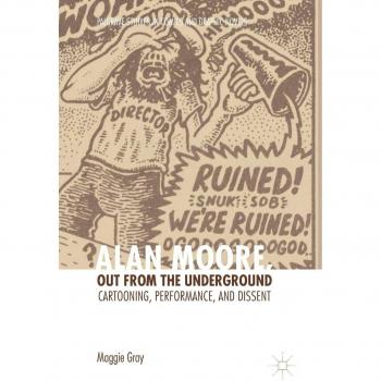 Alan Moore, Out from the Underground: Cartooning, Performance, and Dissent