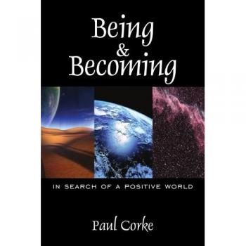 Being and Becoming: A Positive World Exploration - Paperback Edition by Paul Corke