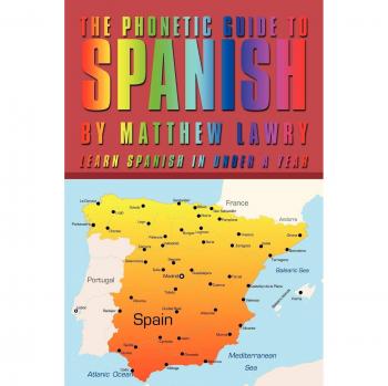 Spanish Phonetic Learning Guide: Master Spanish Pronunciation in Less Than a Year