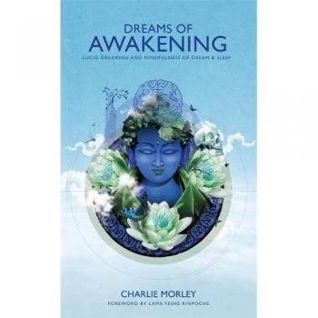 Dreams of Awakening: Lucid Dreaming And Mindfulness Of Dream And Sleep