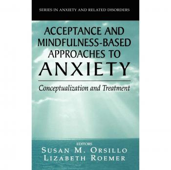 Acceptance and Mindfulness Approaches to Anxiety: Conceptualization and Treatment Guide