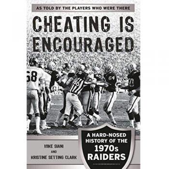 Cheating is Encouraged: A Hard-Nosed History of the 1970s Raiders