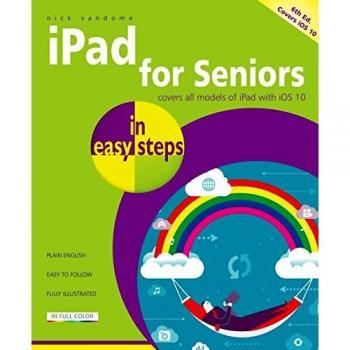 iPad for Seniors in easy steps, 6th Edition - covers iOS 10