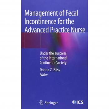 Management of Fecal Incontinence for the Advanced Practice Nurse: Under the auspices of the International Continence Society