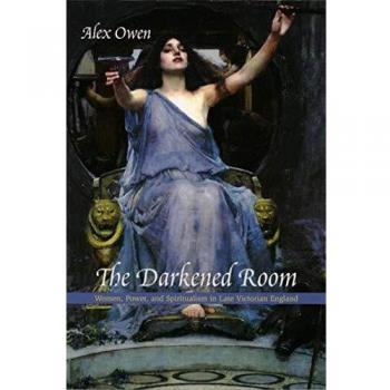 The Darkened Room: Women, Power, and Spiritualism in Late Victorian England