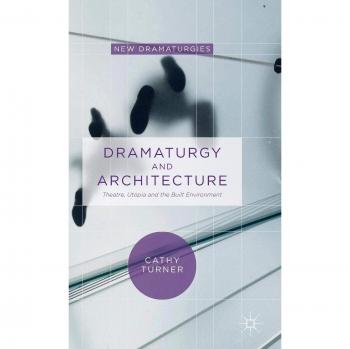 Dramaturgy and Architecture: Theatre, Utopia, and the Built Environment (New Dramaturgies) by Cathy Turner