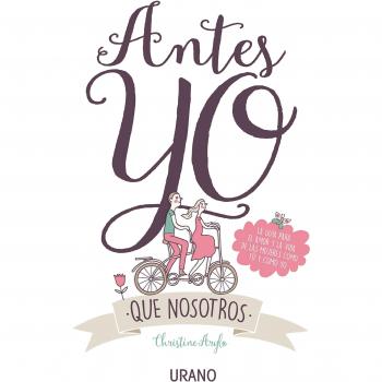 Antes yo que nosotros: La guía para el amor y la vida de las mujeres como tú y como yo