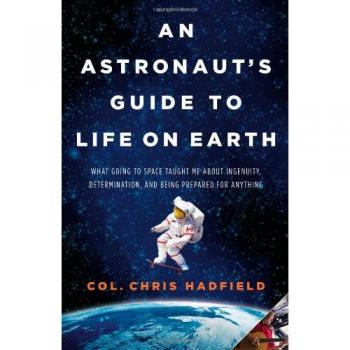 An Astronaut's Guide to Life on Earth: What Going to Space Taught Me about Ingenuity, Determination, and Being Prepared for Anything