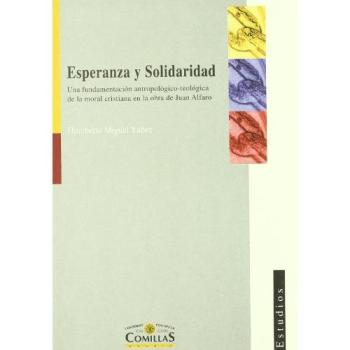 Esperanza y solidaridad: Una fundamentación antropológico-teológica de la moral cristiana en la obra de Juan Alfaro