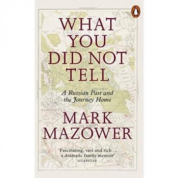 Libro: What You Did Not Tell: A Russian Past and the Journey Home, autor: Mark M. Mazower, género: no ficción, temática: memoria histórica y autobiografía, idioma: inglés, formato: tapa blanda