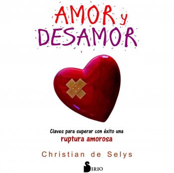Amor y desamor. Claves para superar con éxito una ruptura amorosa: Claves Para Superar Con Exito Una Ruptura Amorosa