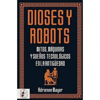 Dioses y robots: Mitos, máquinas y sueños tecnológicos en la Antigüedad