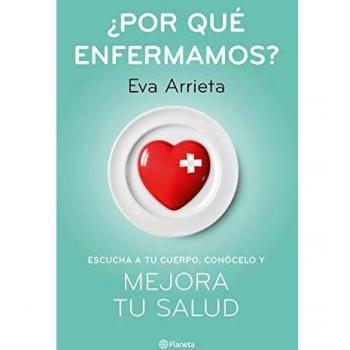 ¿Por qué enfermamos?: Escucha a tu cuerpo, conócelo y mejora tu salud