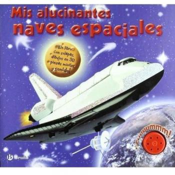 Mis alucinantes naves espaciales: ¡Un libro con solapas, dibujos en 3D, piezas móviles y sonido!