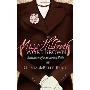 Miss Hildreth Wore Brown: Southern Belle Anecdotes by Olivia Debelle Byrd