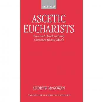 Ascetic Eucharists: Food and Drink in Early Christian Ritual Meals