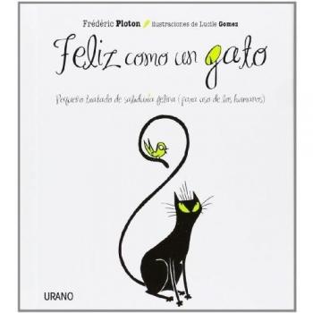 Feliz Como Un Gato: Pequeño tratado de sabiduría felina para uso humano: 1