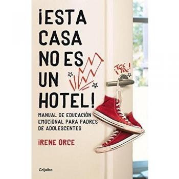 ¡Esta casa no es un hotel!: Manual de educación emocional para padres de adolescentes