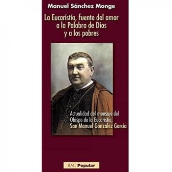 La Eucaristía, fuente del amor a la Palabra de Dios y a los pobres: Actualidad del mensaje del Obispo de la Eucaristía, San Manuel González García