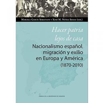 Hacer Patria Lejos de Casa. Nacionalismo Español, Migración y Exilio En Europa y América: 141
