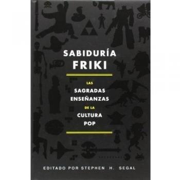 Sabiduría Friki: Las sagradas enseñanzas de la cultura pop - Stephen H. Segal