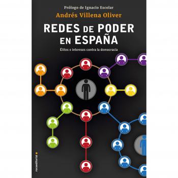 Las redes de poder en España: Élites e intereses contra la democracia - Andrés Villena