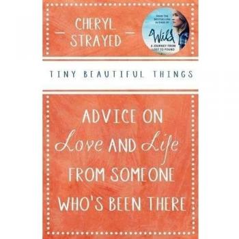 Tiny Beautiful Things: Advice on Love and Life from Someone Who's Been There