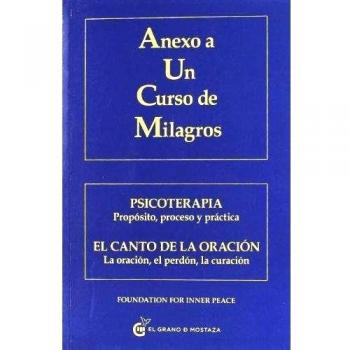 Anexo A Un Curso De Milagros: Psicoterapia. Propósito, proceso y práctica. El Canto de la oración. La oración, el perdón, la curación