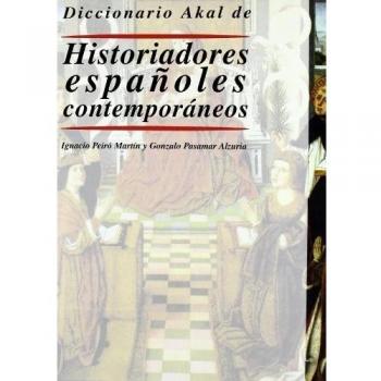 Diccionario Akal de Historiadores españoles contemporáneos: 32 - Pasamar Alzuria Gonzalo;peiro Martin Ignacio