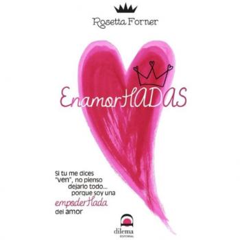 ENAMORHADAS: Si tú me dices ven, no pienso dejarlo todo… porque soy una empoderhada del amor. - FORNER, ROSETTA