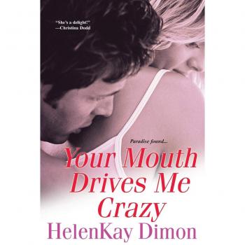 Your Mouth Drives Me Crazy: A Romantic Comedy Novel