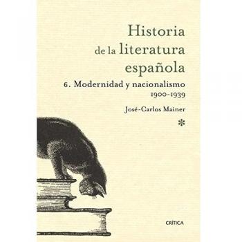 Volumen 6. Modernidad y nacionalismo 1900-1939: Historia literatura española 6