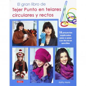 El Gran Libro De Tejer Punto En Telares Circulares Y Rectos: 18 proyectos explicados paso a paso con sencillas técnicas - Norris Kathy