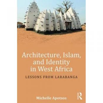 Routledge Paperback on West African Architecture, Islam, and Identity: Insights from Larabanga