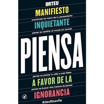 Piensa: Manifiesto inquietante a favor de la ignorancia. - Francesc Orteu
