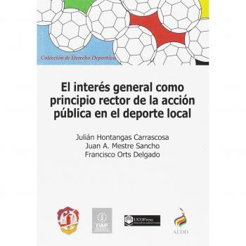 El interés general como principio rector de la acción pública en el deporte local - Hontangas Carrascosa Julian;mestre Sancho Juan A.;orts Delgado Francisco J.