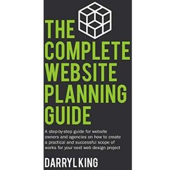 The Complete Website Planning Guide: A step by step guide for website owners and agencies on how to create a practical and successful scope of works for your next web design project: 1