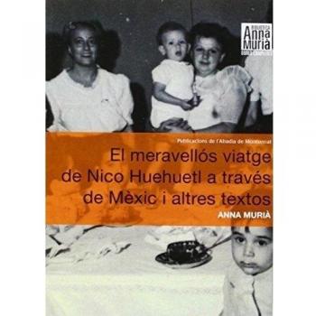 El Meravellós Viatge A Nico Huehuetl A Través De Mèxic I Altres Textos - Anna Murià I Romaní