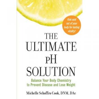 Ultimate pH Solution: Body Chemistry Balance for Disease Prevention and Weight Loss