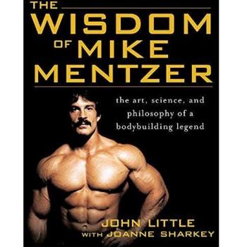 The Wisdom of Mike Mentzer: The Art, Science and Philosophy of a Bodybuilding Legend