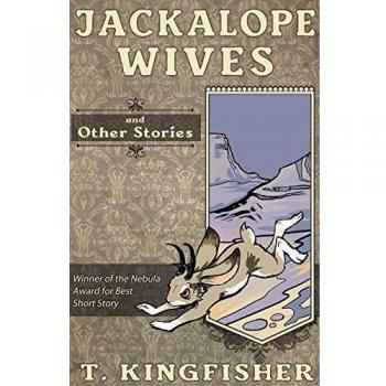 Jackalope Wives and Other Stories - Fantasy Short Story Collection by T. Kingfisher