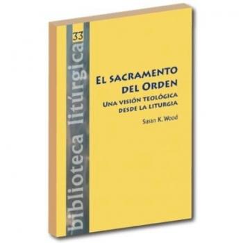 El sacramento del Orden.: Una visión teológica desde la liturgia: 33 - Wood, Susan
