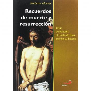 Recuerdos de muerte y resurrección: Jesús de Nazaret, el Cristo de Dios, escribe su Pascua - Alcover, Norberto
