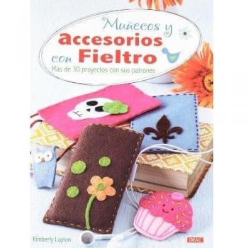 Muñecos y accesorios con fieltro: Más de 30 proyectos con sus patrones